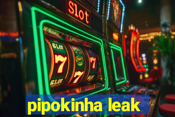 pipokinha leak